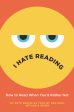 I Hate Reading : How to Read When You d Rather Not For Sale